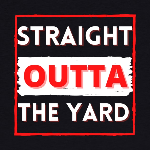 Straight outta the yard by Cozy infinity